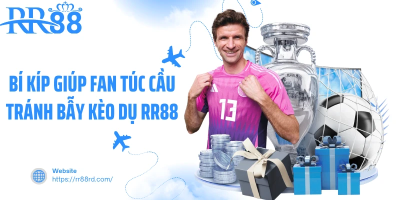 Bí kíp giúp fan túc cầu tránh bẫy kèo dụ rr88